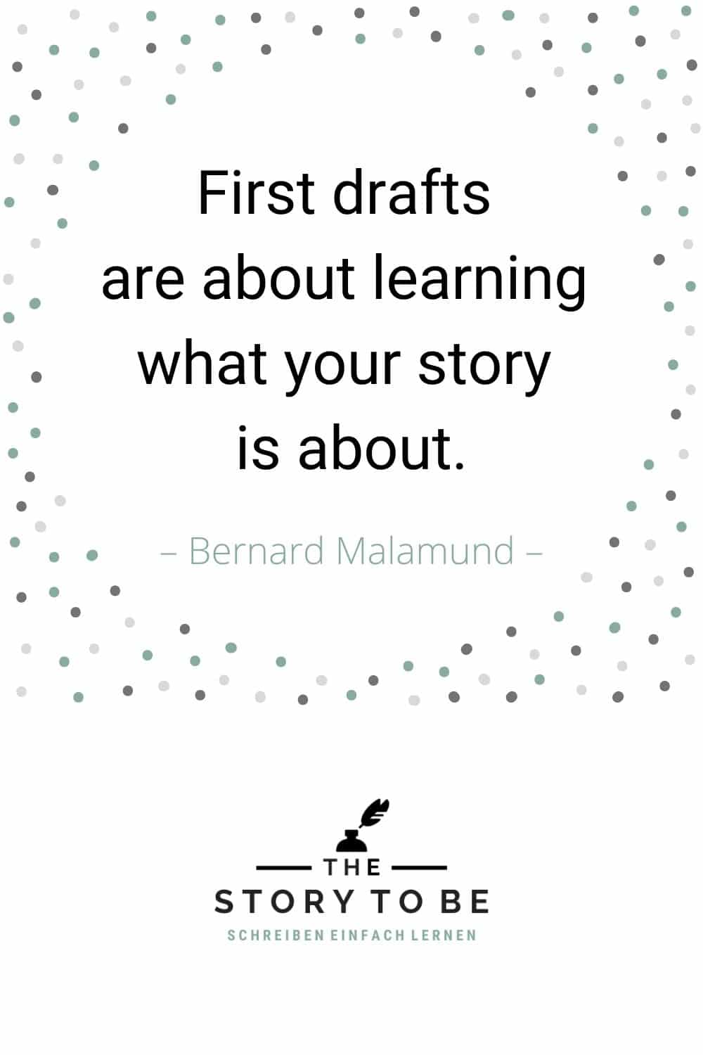 Quote by Bernard Malamud: First drafts are about learning what your story is about.