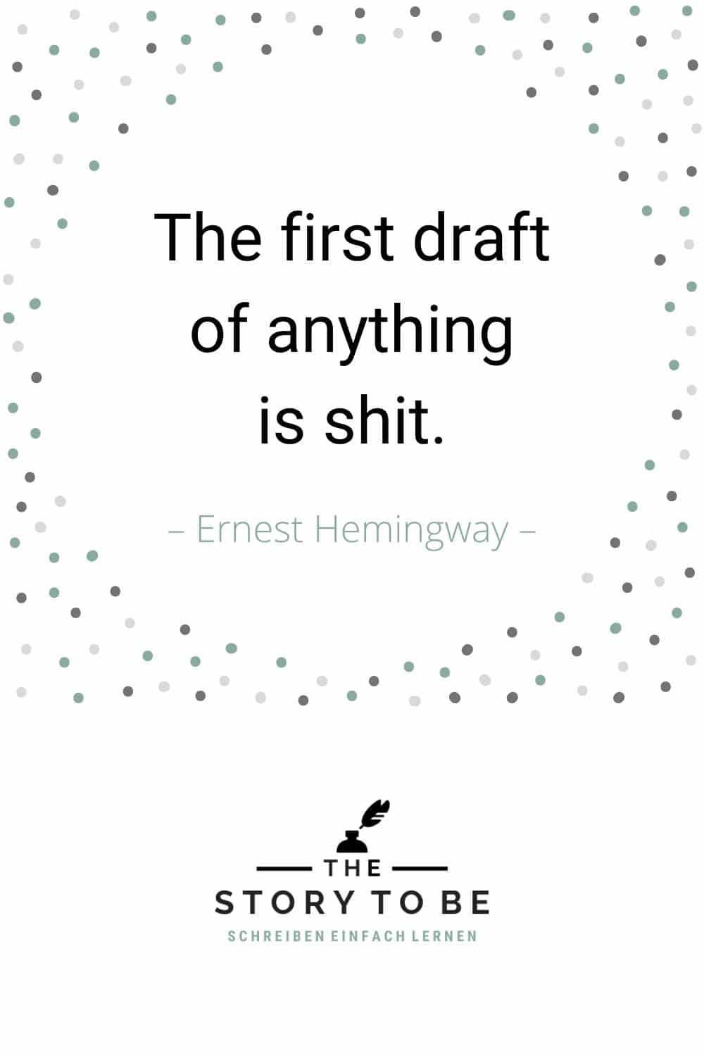 Quote by Ernes Hemingway: The first draft of anything is shit.