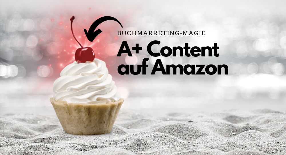 Buchmarketing-Magie A+ Content auf Amazon